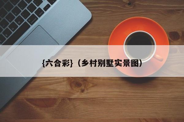{六合彩}(乡村别墅实景图)